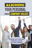 Aligning Your Personal And Company Values: Figuring Out Your Own Personal Values On Your Company: Discover Core Values B09BTGLGMC Book Cover