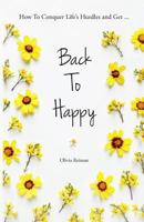 Back To Happy: How To Conquer Life's Hurdles and Get Back To Happy. 1726041190 Book Cover