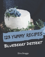 123 Yummy Blueberry Dessert Recipes: Not Just a Yummy Blueberry Dessert Cookbook! B08HGP1F28 Book Cover