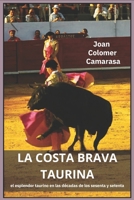 la costa brava taurina: el esplendor taurino en las d�cadas de los sesenta y setenta 1540350568 Book Cover