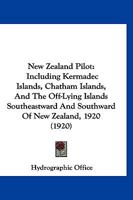New Zealand Pilot: Including Kermadec Islands, Chatham Islands, And The Off-lying Islands Southeastward And Southward Of New Zealand... 1012606465 Book Cover
