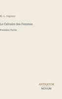 Le Calvaire des Femmes: Première Partie (French Edition) 3387420587 Book Cover