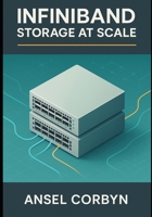 INFINIBAND STORAGE AT SCALE: RDMA FOR ENTERPRISE SAN AND PARALLEL FILE SYSTEMS: Deploy Lustre, GPFS, and NFS over RDMA for high-throughput data centers. B0FWXFYRRP Book Cover