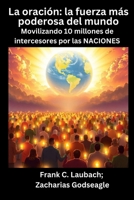 La oración - la fuerza más poderosa del mundo - Movilizando 10 millones de intercesores por las NACIONES (Spanish Edition) B0FKPV29TJ Book Cover