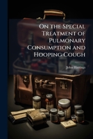 On the Special Treatment of Pulmonary Consumption and Hooping Cough 1143003012 Book Cover