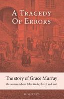 A Tragedy of Errors: The Story of Grace Murray the Woman Whom John Wesley Loved and Lost 1910089370 Book Cover