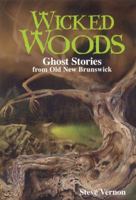 Wicked Woods: Ghost Stories from Old New Brunswick 1551096668 Book Cover