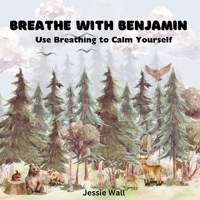 Breathe with Benjamin: Use Breathing to Calm Yourself (Breathe, Feel and Be: A Children's Series) 1068995130 Book Cover