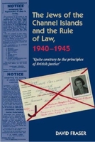 The Jews of the Channel Islands and the Rule of Law, 1940-1945: Quite Contrary to the Principles of British Justice 1845196783 Book Cover