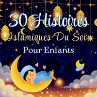30 Histoires Islamiques du Soir pour Enfants: Histoires inspirantes de valeurs tirées du Coran Cadeau de Ramadan pour les enfants (Middle French Edition) B0GH25JJKS Book Cover