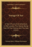 Voyage Of Ass: A Tale Of Love And Adventure In Old London, The Stanza Being That Of The Cherrie And The Slae 0548787247 Book Cover