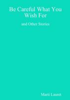 Be Careful What You Wish for and Other Stories 0244122660 Book Cover