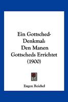 Ein Gottsched-Denkmal: Den Manen Gottscheds Errichtet (1900) 1161144552 Book Cover