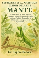 L'ENTRETIEN ET LA POSSESSION ULTIMES DE LA BIBLE MANTE: Le guide ultime de la mante religieuse – Soins aux animaux de compagnie, configuration de ... espèces pour les passionnés (French Edition) B0FK5NHRXS Book Cover