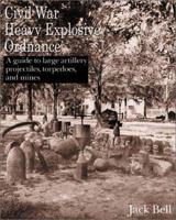 Civil War Heavy Explosive Ordnance: A Guide to Large Artillery Projectiles, Torpedoes, and Mines 1574411632 Book Cover