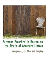 Sermons Preached in Boston on the Death of Abraham Lincoln 1140355783 Book Cover
