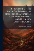 Structure of the Berea Oil Sand in the Flushing Quadrangle, Harrison, Belmont, and Guernsey Counties, Ohio 1143692888 Book Cover