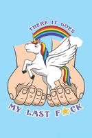 There It Goes My Last F*ck: 6x9 Zoll ca. DIN A5 Einhorn Notizheft kariert 120 Seiten kariertes Einhorn Notizbuch f�r Notizen in Schule, Universit�t, Arbeit oder zuhause. Eine tolles Geschenk f�r Ihre  1678582662 Book Cover