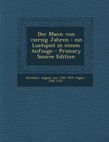 Der Mann Von Vierzig Jahren: Ein Lustspiel in Einem Aufzuge, Nach Dem Franzosischen Des Fayan (Classic Reprint) 0353690686 Book Cover