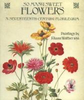 So Many Sweet Flowers: A Seventeenth-Century Florilegium 1857933532 Book Cover