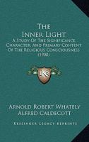 The Inner Light: A Study Of The Significance, Character, And Primary Content Of The Religious Consciousness 116630678X Book Cover