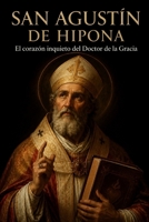SAN AGUSTÍN DE HIPONA: El corazón inquieto del Doctor de la Gracia (Biblioteca de los Padres y Doctores de la Iglesia) (Spanish Edition) B0H29KXRT9 Book Cover