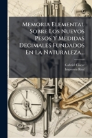 Memoria Elemental Sobre Los Nuevos Pesos Y Medidas Decimales Fundados En La Naturaleza... 1274650836 Book Cover
