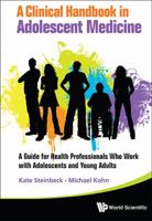 A Clinical Handbook in Adolescent Medicine: A Guide for Health Professionals Who Work with Adolescents and Young Adults 9814374032 Book Cover