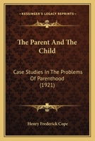 The Parent And The Child: Case Studies In The Problems Of Parenthood 1167197720 Book Cover