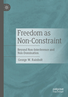 Freedom as Non-Constraint: Beyond Non-Interference and Non-Domination 3031611837 Book Cover