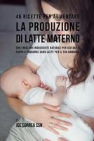 46 Ricette per aumentare la produzione di latte materno: Con i migliori ingredienti naturali per aiutare il corpo a produrre sano latte per il tuo bambino 1730740669 Book Cover