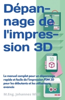 Dépannage de l'impression 3D: Le manuel complet pour un dépannage rapide et facile de l'impression FDM 3D pour les débutants et les utilisateurs avancés 3949804307 Book Cover