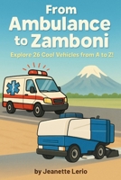 From Ambulance to Zamboni: Explore 26 Cool Vehicles from A to Z! B0FDL1KQSQ Book Cover
