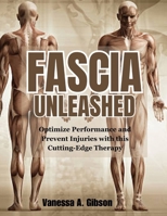 Fascia Unleashed: Optimize Performance and Prevent Injuries with this Cutting-Edge Therapy (Self Help Series) B0CTTL58DT Book Cover