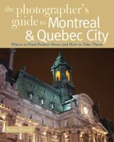 The Photographer's Guide to Montreal  Quebec City: Where to Find Perfect Shots and How to Take Them 0881508500 Book Cover