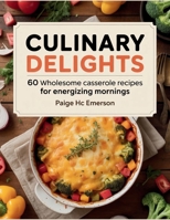 Culinary Delights: 60 Wholesome Casserole Recipes for Energizing Mornings - Paige HC Emerson B0FL7N81RW Book Cover