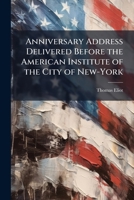 Anniversary address delivered before the American institute of the city of New-York 1175451444 Book Cover