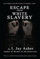 Escape From White Slavery: An Irishman and the Colony of Virginia, 1666 1519358717 Book Cover