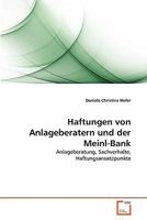 Haftungen von Anlageberatern und der Meinl-Bank: Anlageberatung, Sachverhalte, Haftungsansatzpunkte 3639356861 Book Cover