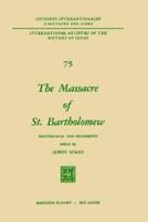 The Massacre of St. Bartholomew: Reappraisals and Documents (International Archives of the History of Ideas / Archives internationales d'histoire des idées) 9024716527 Book Cover