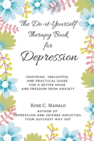The Do-it-Yourself Therapy Book for Depression: Inspiring, Insightful, and Practical Guide for a Better Mood and Freedom from Anxiety 6218153088 Book Cover