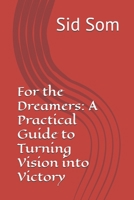 For the Dreamers: A Practical Guide to Turning Vision into Victory B0GSG7GJVP Book Cover