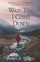 Wait till I come down: A novel by the author of "Headfirst off the Caprock" 1530021626 Book Cover