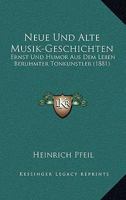 Neue Und Alte Musik-Geschichten: Ernst Und Humor Aus Dem Leben Beruhmter Tonkunstler (1881) 127179716X Book Cover