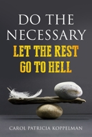 Do the Necessary: Let The Rest Go To Hell 1953806201 Book Cover