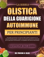 LA BIBBIA OLISTICA DELLA GUARIGIONE AUTOIMMUNE PER PRINCIPIANTI: Una guida naturale per recuperare dalle malattie autoimmuni con alimenti ... e il riequilibrio (Italian Edition) B0FJ631JBD Book Cover
