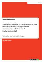 Militarisierung der EU. Institutionelle und operative Entwicklungen in der Gemeinsamen Au�en- und Sicherheitspolitik: Vertrag �ber eine Verfassung f�r Europa 3638688097 Book Cover