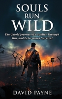Souls Run Wild: The Untold Journey of a Soldier Through War, & Determined Survival 1917640641 Book Cover
