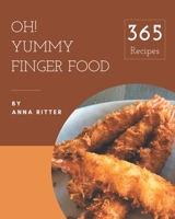Oh! 365 Yummy Finger Food Recipes: A Yummy Finger Food Cookbook You Will Need B08JGWJJ98 Book Cover