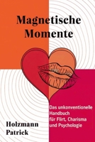 Magnetische Momente – Das unkonventionelle Handbuch für Flirt, Charisma und Psychologie (German Edition) B0DZW879H4 Book Cover